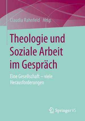 Theologie und Soziale Arbeit im Gespräch: Eine Gesellschaft – viele Herausforderungen de Claudia Rahnfeld