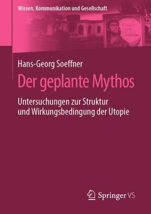 Der geplante Mythos: Untersuchungen zur Struktur und Wirkungsbedingung der Utopie de Hans-Georg Soeffner