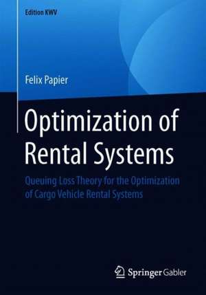 Optimization of Rental Systems: Queuing Loss Theory for the Optimization of Cargo Vehicle Rental Systems de Felix Papier