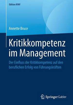 Kritikkompetenz im Management: Der Einfluss der Kritikkompetenz auf den beruflichen Erfolg von Führungskräften de Annette Bruce