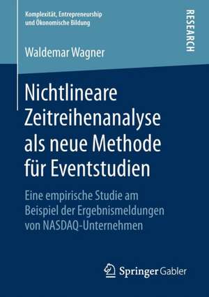 Nichtlineare Zeitreihenanalyse als neue Methode für Eventstudien: Eine empirische Studie am Beispiel der Ergebnismeldungen von NASDAQ-Unternehmen de Waldemar Wagner