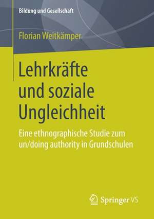 Lehrkräfte und soziale Ungleichheit: Eine ethnographische Studie zum un/doing authority in Grundschulen de Florian Weitkämper