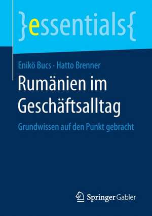 Rumänien im Geschäftsalltag: Grundwissen auf den Punkt gebracht de Enikö Bucs