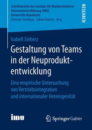 Gestaltung von Teams in der Neuproduktentwicklung: Eine empirische Untersuchung von Vertriebsintegration und internationaler Heterogenität de Isabell Sieberz