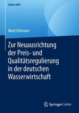 Zur Neuausrichtung der Preis- und Qualitätsregulierung in der deutschen Wasserwirtschaft de Mark Oelmann