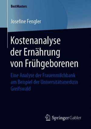 Kostenanalyse der Ernährung von Frühgeborenen: Eine Analyse der Frauenmilchbank am Beispiel der Universitätsmedizin Greifswald de Josefine Fengler