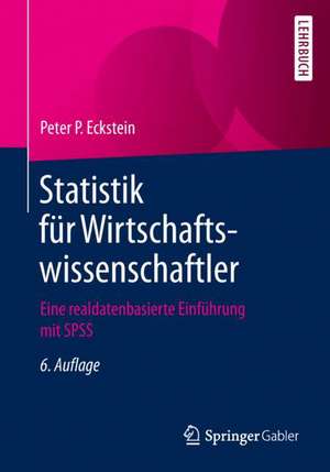 Statistik für Wirtschaftswissenschaftler: Eine realdatenbasierte Einführung mit SPSS de Peter P. Eckstein