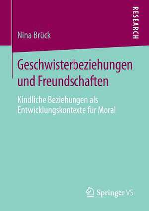 Geschwisterbeziehungen und Freundschaften: Kindliche Beziehungen als Entwicklungskontexte für Moral de Nina Brück