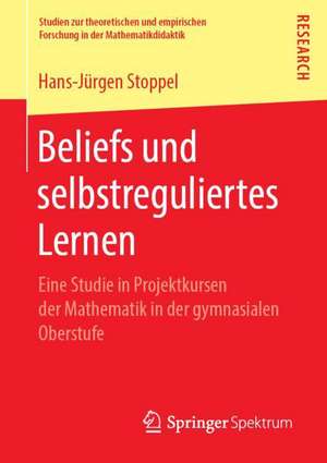 Beliefs und selbstreguliertes Lernen: Eine Studie in Projektkursen der Mathematik in der gymnasialen Oberstufe de Hans-Jürgen Stoppel