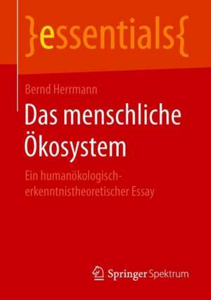 Das menschliche Ökosystem: Ein humanökologisch-erkenntnistheoretischer Essay de Bernd Herrmann