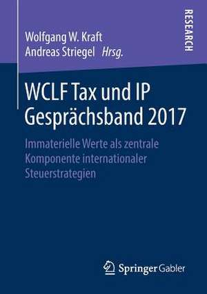 WCLF Tax und IP Gesprächsband 2017: Immaterielle Werte als zentrale Komponente internationaler Steuerstrategien de Wolfgang W. Kraft