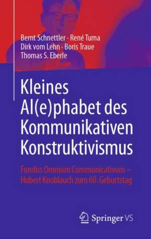 Kleines Al(e)phabet des Kommunikativen Konstruktivismus: Fundus Omnium Communicativum - Hubert Knoblauch zum 60. Geburtstag de Bernt Schnettler