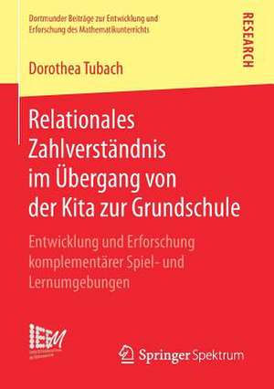 Relationales Zahlverständnis im Übergang von der Kita zur Grundschule: Entwicklung und Erforschung komplementärer Spiel- und Lernumgebungen de Dorothea Tubach