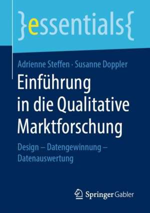 Einführung in die Qualitative Marktforschung: Design – Datengewinnung – Datenauswertung de Adrienne Steffen