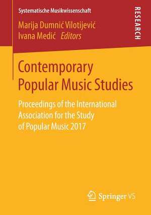 Contemporary Popular Music Studies: Proceedings of the International Association for the Study of Popular Music 2017 de Marija Dumnić Vilotijević