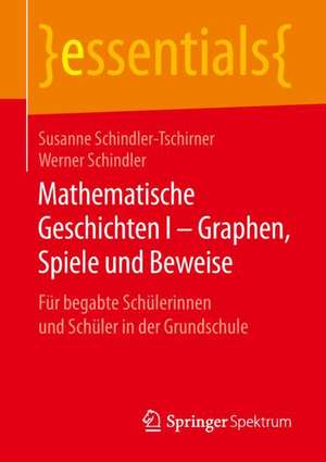 Mathematische Geschichten I – Graphen, Spiele und Beweise: Für begabte Schülerinnen und Schüler in der Grundschule de Susanne Schindler-Tschirner