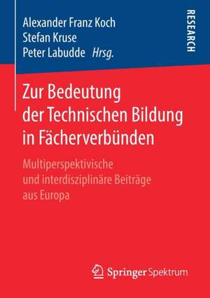 Zur Bedeutung der Technischen Bildung in Fächerverbünden: Multiperspektivische und interdisziplinäre Beiträge aus Europa de Alexander Franz Koch