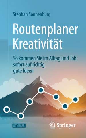 Routenplaner Kreativität: So kommen Sie im Alltag und Job sofort auf richtig gute Ideen de Stephan Sonnenburg