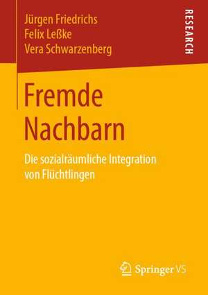 Fremde Nachbarn: Die sozialräumliche Integration von Flüchtlingen de Jürgen Friedrichs