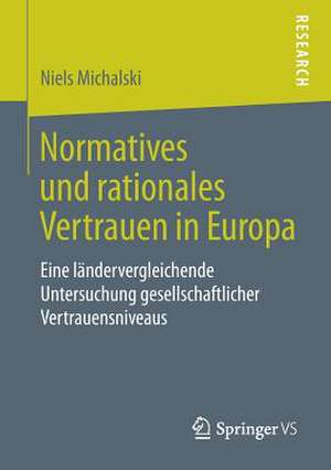 Normatives und rationales Vertrauen in Europa: Eine ländervergleichende Untersuchung gesellschaftlicher Vertrauensniveaus de Niels Michalski