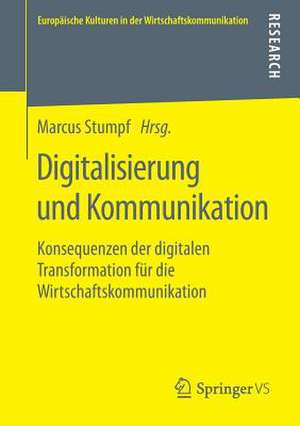 Digitalisierung und Kommunikation: Konsequenzen der digitalen Transformation für die Wirtschaftskommunikation de Marcus Stumpf