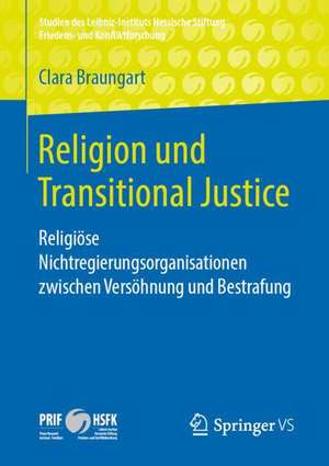 Religion und Transitional Justice: Religiöse Nichtregierungsorganisationen zwischen Versöhnung und Bestrafung de Clara Braungart