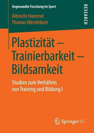 Plastizität – Trainierbarkeit – Bildsamkeit: Studien zum Verhältnis von Training und Bildung I de Albrecht Hummel