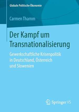 Der Kampf um Transnationalisierung: Gewerkschaftliche Krisenpolitik in Deutschland, Österreich und Slowenien de Carmen Thamm