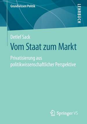 Vom Staat zum Markt: Privatisierung aus politikwissenschaftlicher Perspektive de Detlef Sack