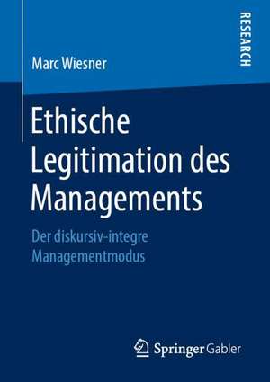 Ethische Legitimation des Managements: Der diskursiv-integre Managementmodus de Marc Wiesner