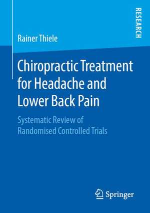 Chiropractic Treatment for Headache and Lower Back Pain: Systematic Review of Randomised Controlled Trials de Rainer Thiele