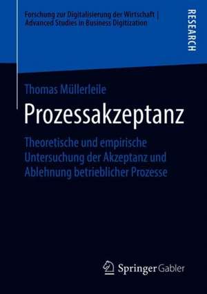 Prozessakzeptanz: Theoretische und empirische Untersuchung der Akzeptanz und Ablehnung betrieblicher Prozesse de Thomas Müllerleile