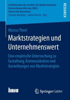 Marktstrategien und Unternehmenswert: Eine empirische Untersuchung zu Gestaltung, Kommunikation und Auswirkungen von Marktstrategien de Marcus Theel