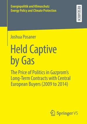 Held Captive by Gas: The Price of Politics in Gazprom's Long-Term Contracts with Central European Buyers (2009 to 2014) de Joshua Posaner