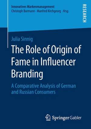 The Role of Origin of Fame in Influencer Branding: A Comparative Analysis of German and Russian Consumers de Julia Sinnig