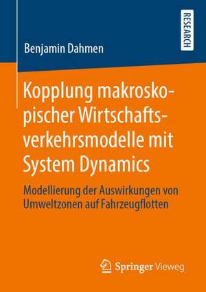 Kopplung makroskopischer Wirtschaftsverkehrsmodelle mit System Dynamics: Modellierung der Auswirkungen von Umweltzonen auf Fahrzeugflotten de Benjamin Dahmen