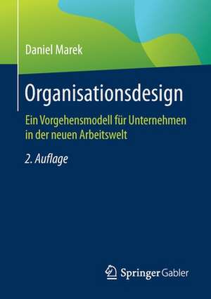 Organisationsdesign: Ein Vorgehensmodell für Unternehmen in der neuen Arbeitswelt de Daniel Marek