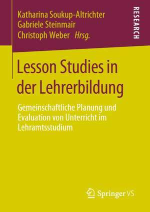 Lesson Studies in der Lehrerbildung: Gemeinschaftliche Planung und Evaluation von Unterricht im Lehramtsstudium de Katharina Soukup-Altrichter