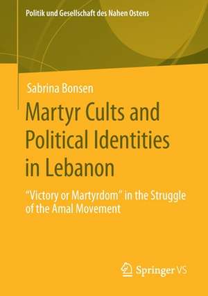 Martyr Cults and Political Identities in Lebanon: "Victory or Martyrdom" in the Struggle of the Amal Movement de Sabrina Bonsen