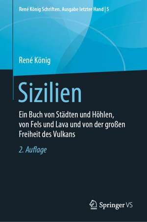 Sizilien: Ein Buch von Städten und Höhlen, von Fels und Lava und von der großen Freiheit des Vulkans de René König