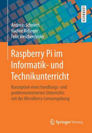 Raspberry Pi im Informatik- und Technikunterricht: Konzeption eines handlungs- und problemorientierten Unterrichts mit der MicroBerry-Lernumgebung de Andreas Schnirch