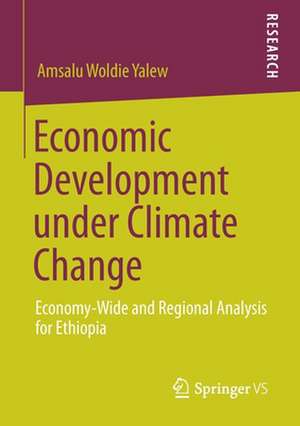 Economic Development under Climate Change: Economy-Wide and Regional Analysis for Ethiopia de Amsalu Woldie Yalew