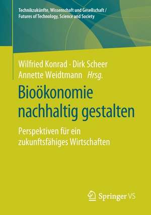 Bioökonomie nachhaltig gestalten: Perspektiven für ein zukunftsfähiges Wirtschaften de Wilfried Konrad