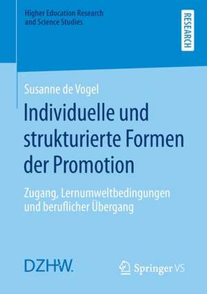 Individuelle und strukturierte Formen der Promotion: Zugang, Lernumweltbedingungen und beruflicher Übergang de Susanne de Vogel