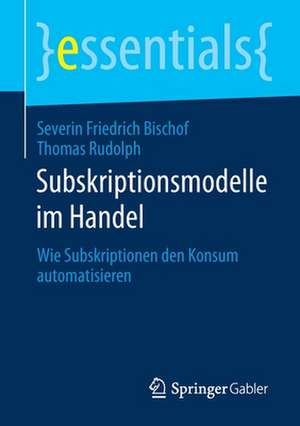 Subskriptionsmodelle im Handel: Wie Subskriptionen den Konsum automatisieren de Severin Friedrich Bischof