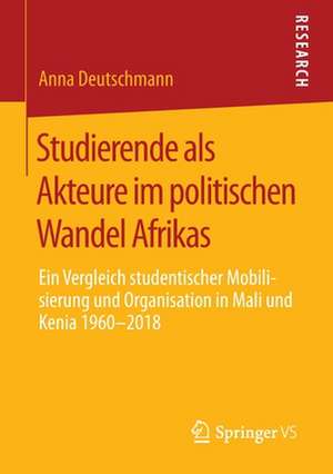 Studierende als Akteure im politischen Wandel Afrikas: Ein Vergleich studentischer Mobilisierung und Organisation in Mali und Kenia 1960-2018 de Anna Deutschmann