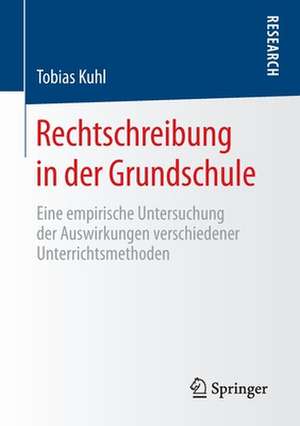 Rechtschreibung in der Grundschule: Eine empirische Untersuchung der Auswirkungen verschiedener Unterrichtsmethoden de Tobias Kuhl