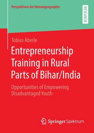 Entrepreneurship Training in Rural Parts of Bihar/India: Opportunities of Empowering Disadvantaged Youth de Tobias Aberle