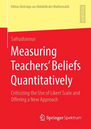 Measuring Teachers’ Beliefs Quantitatively: Criticizing the Use of Likert Scale and Offering a New Approach de Safrudiannur