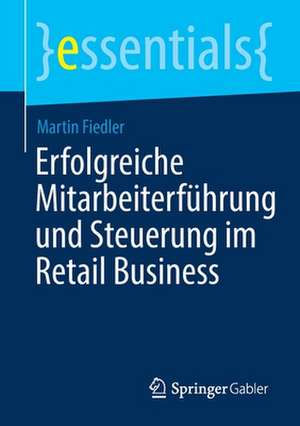 Erfolgreiche Mitarbeiterführung und Steuerung im Retail Business de Martin Fiedler